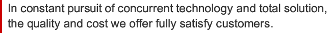 In constant pursuit of concurrent technology and total solution, the quality and cost we offer fully satisfy customers.